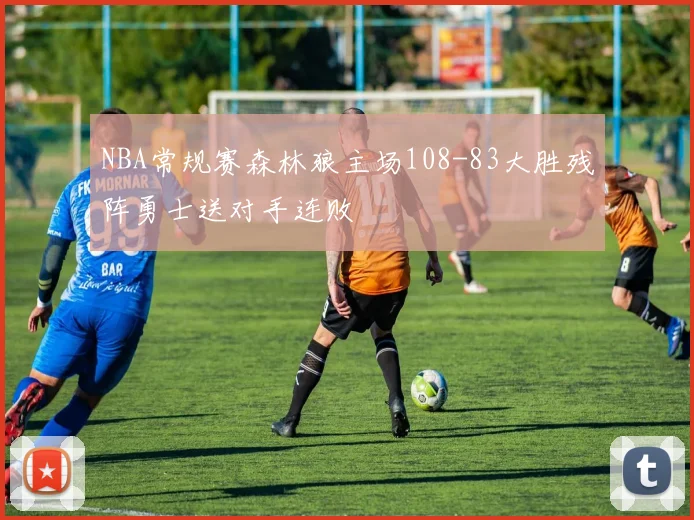 NBA常规赛森林狼主场108-83大胜残阵勇士送对手连败