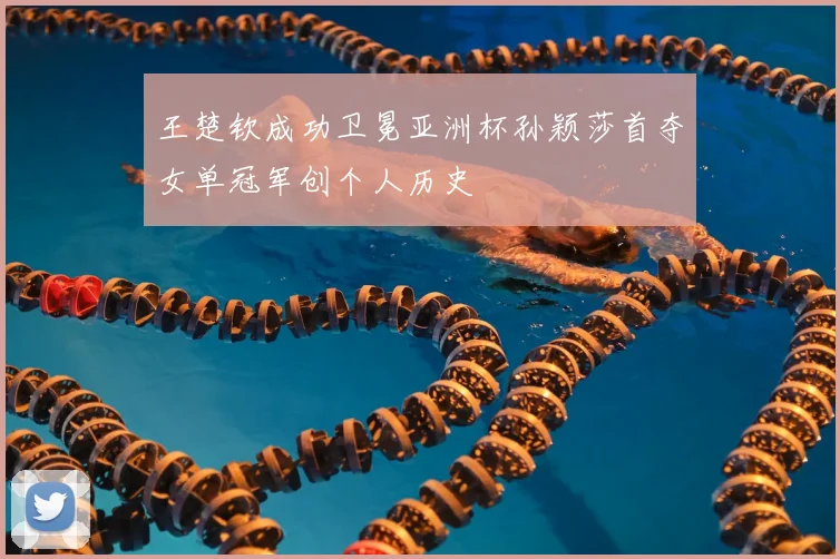 王楚钦成功卫冕亚洲杯孙颖莎首夺女单冠军创个人历史