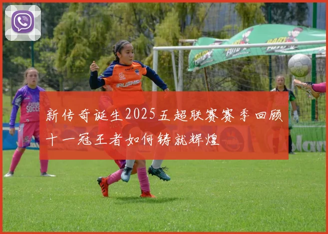 新传奇诞生2025五超联赛赛季回顾十一冠王者如何铸就辉煌